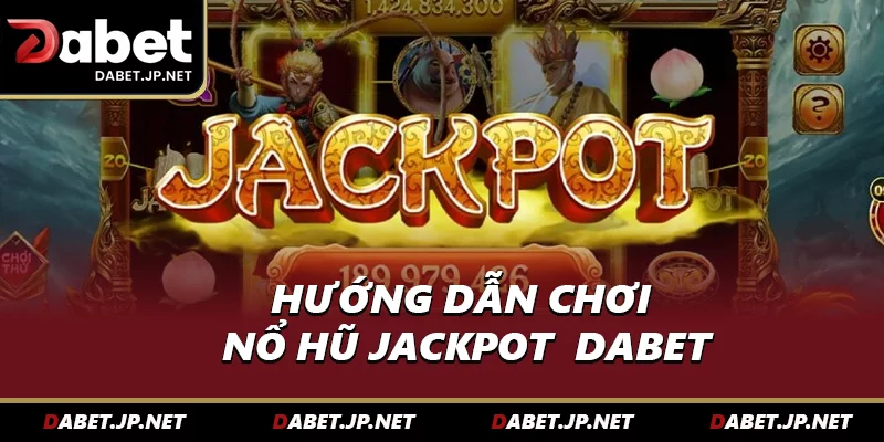Hướng dẫn chơi nổ hũ jackpot DABET