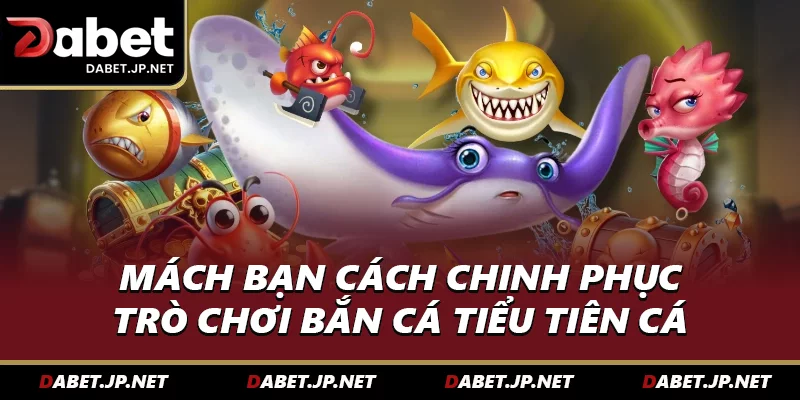 Mách bạn cách chinh phục trò chơi bắn cá tiểu tiên cá